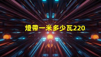 燈帶一米多少瓦220v？